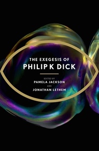 Philip K Dick et Jonathan Lethem - The Exegesis of Philip K Dick.