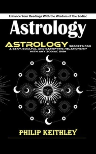 Astrology: Enhance Your Readings With the Wisdom of the Zodiac (Astrology Secrets for a Sexy, Soulful and Satisfying Relationship With Any Zodiac Sign)