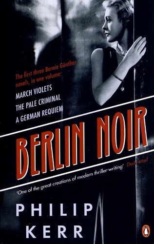 Philip Kerr - Berlin Noir : March Violets, The Pale Criminal, A German Requiem.