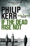 Philip Kerr - If the dead rise not.