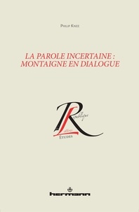 Philip Knee - La parole incertaine : Montaigne en dialogue.