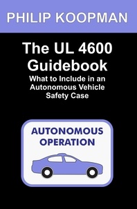  Philip Koopman - The UL 4600 Guidebook: What to Include in an Autonomous Vehicle Safety Case.
