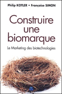 Philip Kotler et Françoise Simon - Construire une biomarque - Le Marketing des biotechnologies.