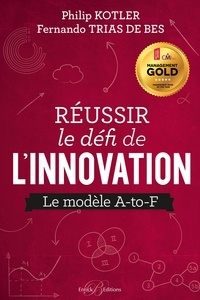 Philip Kotler et Fernando Trias de Bes - Réussir le défi de l'innovation - Le modèle A-to-F.