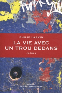 Philip Larkin - La vie avec un trou dedans - Précédés de Le Principe de plaisir et suivis d'un Entretien à l'Observer.