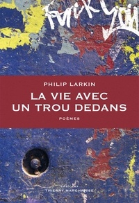 Philip Larkin - La vie avec un trou dedans - Précédés de Le Principe de plaisir et suivis d'un Entretien à l'Observer.