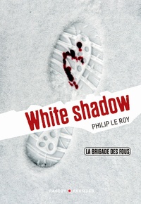 Philip Le Roy - La Brigade des fous Tome 3 : White shadow.
