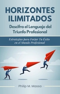  Philip M. Massa - Horizontes ilimitados. Descifra el lenguaje del triunfo profresional - Economia y Negocios.