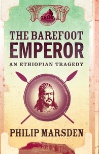 Philip Marsden - The Barefoot Emperor - An Ethiopian Tragedy.