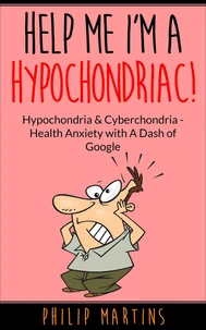 Help Me I'm A Hypochondriac! Hypochondria &amp; Cyberchondria – Health Anxiety with a Dash of Google