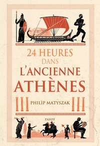 Philip Matyszak - 24 heures dans l'ancienne Athènes.