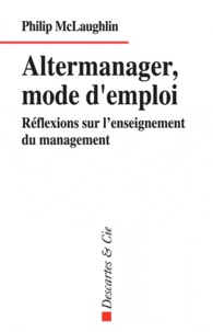 Philip McLaughlin - Altermanager, mode d'emploi - Réflexions sur l'enseignement du management.