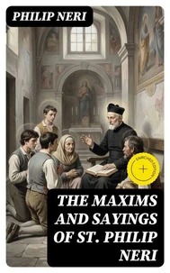 The Maxims and Sayings of St. Philip Neri
