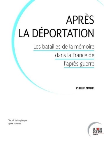 Philip NORD - Après la Déportation - Les batailles de la mémoire dans la France de l'après-guerre.