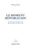 Philip Nord - Le moment républicain - Combats pour la démocratie dans la France du XIXe siècle.