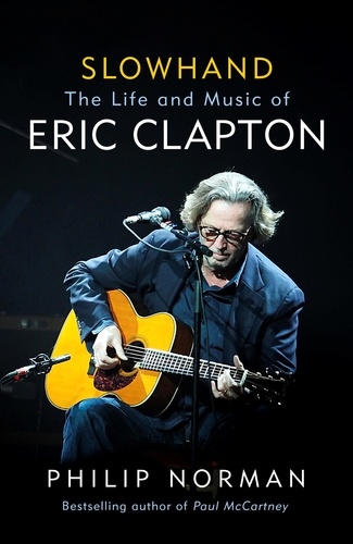 Slowhand. The Life and Music of Eric Clapton