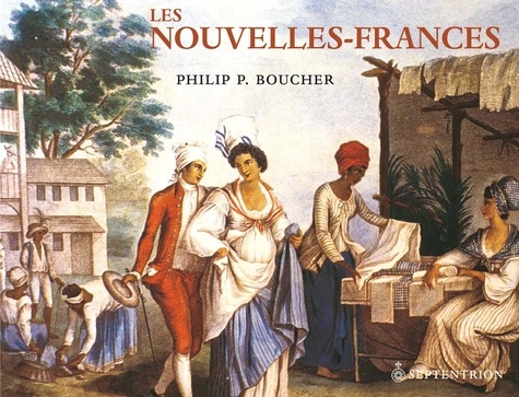 Philip-P Boucher - Les Nouvelles-Frances - La France en Amérique 1500-1815.
