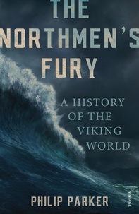 Philip Parker - The Northmen's Fury - A History of the Viking World.