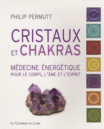 Philip Permutt - Cristaux et chakras - Médecine énergétique pour le corps, l'âme et l'esprit.
