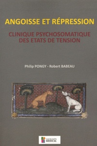 Philip Pongy et Robert Babeau - Angoisse et répression - Clinique psychomatique des états de tension.