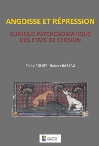 Philip Pongy et Robert Babeau - Angoisse et répression - Clinique psychomatique des états de tension.