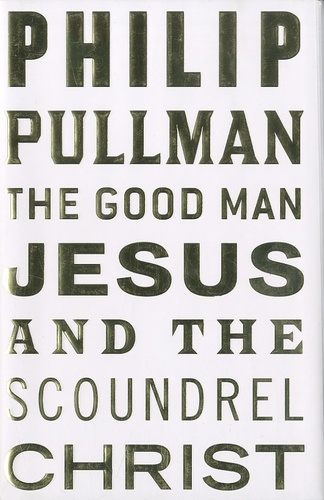 Philip Pullman - The Good Man Jesus and the Scoundrel Christ.