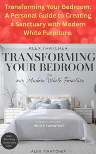 Transforming Your Bedroom: A Personal Guide to Creating a Sanctuary with Modern White Furniture.