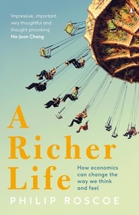 Philip Roscoe - A Richer Life - How Economics Can Change the Way We Think and Feel.