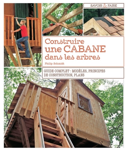 Construire une cabane dans les arbres. Guide complet : modèles, principes de construction, plans