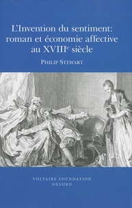 Philip Stewart - L'invention du sentiment : roman et économie affective au XVIIIe siècle.