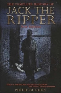 Philip Sugden - The Complete History of Jack the Ripper.