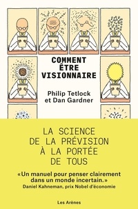 Philip Tetlock et Dan Gardner - Comment être visionnaire - La science de la prévision à la portée de tous.