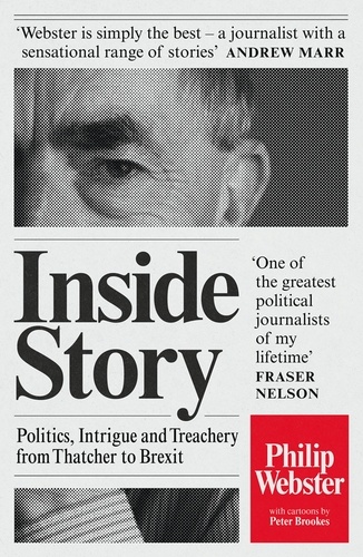 Philip Webster - Inside Story - Politics, Intrigue and Treachery from Thatcher to Brexit.