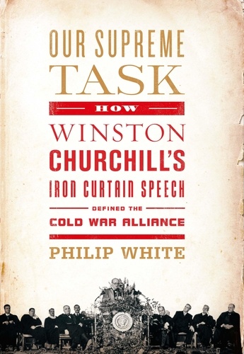 Our Supreme Task. How Winston Churchill's Iron Curtain Speech Defined the Cold War Alliance