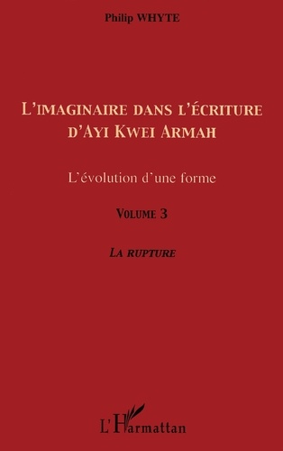 L'imaginaire dans l'écriture d'Ayi Kwei Armah. L'évolution d'une forme - Volume 3, La rupture