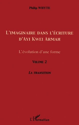 L'imaginaire dans l'écriture d'Ayi Kwei Armah. L'évolution d'une forme - Volume 2, La transition