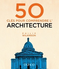 Philip Wilkinson - 50 clés pour comprendre l'architecture.