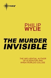 Philip Wylie - The Murderer Invisible.
