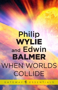 Philip Wylie et Edwin Balmer - When Worlds Collide.