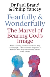 Philip Yancey et Paul Brand - Fearfully and Wonderfully - The marvel of bearing God's image.
