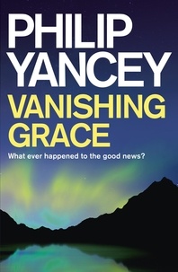Philip Yancey - Vanishing Grace - What Ever Happened to the Good News?.