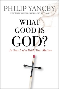 Philip Yancey - What Good Is God? - In Search of a Faith That Matters.