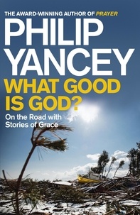 Philip Yancey - What Good is God? - On the Road with Stories of Grace.