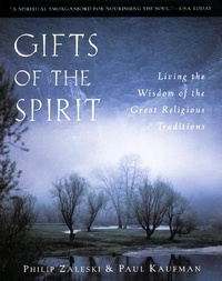 Philip Zaleski et Paul Kaufman - Gifts of the Spirit - Living the Wisdom of the Great Religious Traditions.