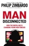 Philip Zimbardo et Nikita D. Coulombe - Man Disconnected - How Technology Has Sabotaged What it Means to be Male.