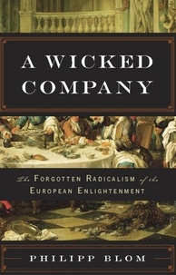 Philipp Blom - A Wicked Company - The Forgotten Radicalism of the European Enlightenment.