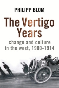 Philipp Blom - The Vertigo Years - Change And Culture In The West, 1900-1914.
