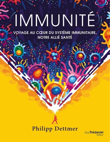 Immunité. Voyage au c ur du système immunitaire, notre allié santé