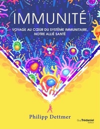 Philipp Dettmer - Immunité - Voyage au coeur du système immunitaire, notre allié santé.