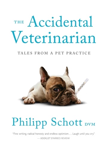 Philipp DVM Schott - The Accidental Veterinarian - Tales from a Pet Practice.